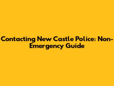 Contacting New Castle Police: Non-Emergency Guide