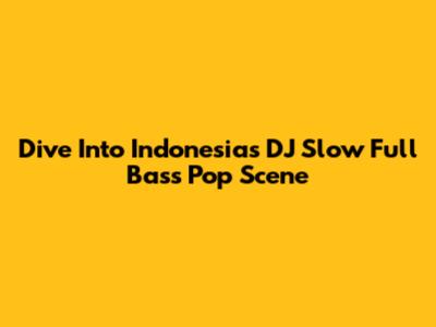 Dive Into Indonesia's DJ Slow Full Bass Pop Scene