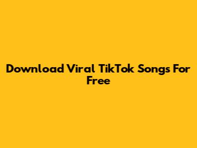 Download Viral TikTok Songs For Free