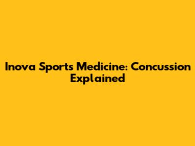Inova Sports Medicine: Concussion Explained