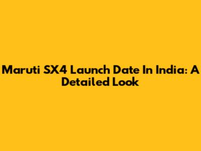Maruti SX4 Launch Date In India: A Detailed Look