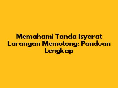 Memahami Tanda Isyarat Larangan Memotong: Panduan Lengkap