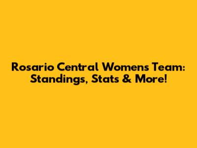 Rosario Central Women's Team: Standings, Stats & More!
